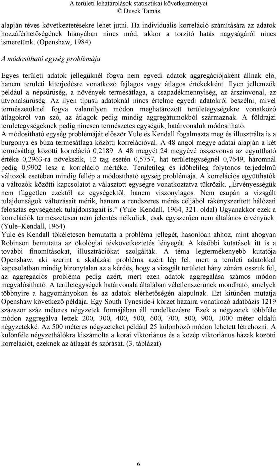 értékekként. Ilyen jellemzők például a népsűrűség, a növények termésátlaga, a csapadékmennyiség, az árszínvonal, az útvonalsűrűség.