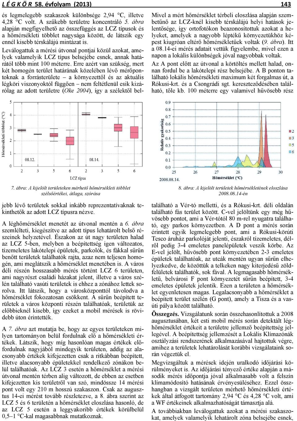 nagyobb lépték környezetükhöz képest kiugróan eltér h mérséklet ek voltak (9. ábra). Itt a 08.14-ei mérés adatait vettük figyelembe, mivel ezen a napon a lokális különbségek jóval nagyobbak voltak.