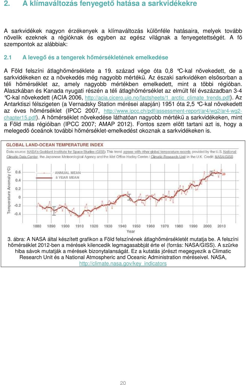 század vége óta 0,8 C-kal növeked ett, de a sarkvidékeken ez a növekedés még nagyobb mértékő.