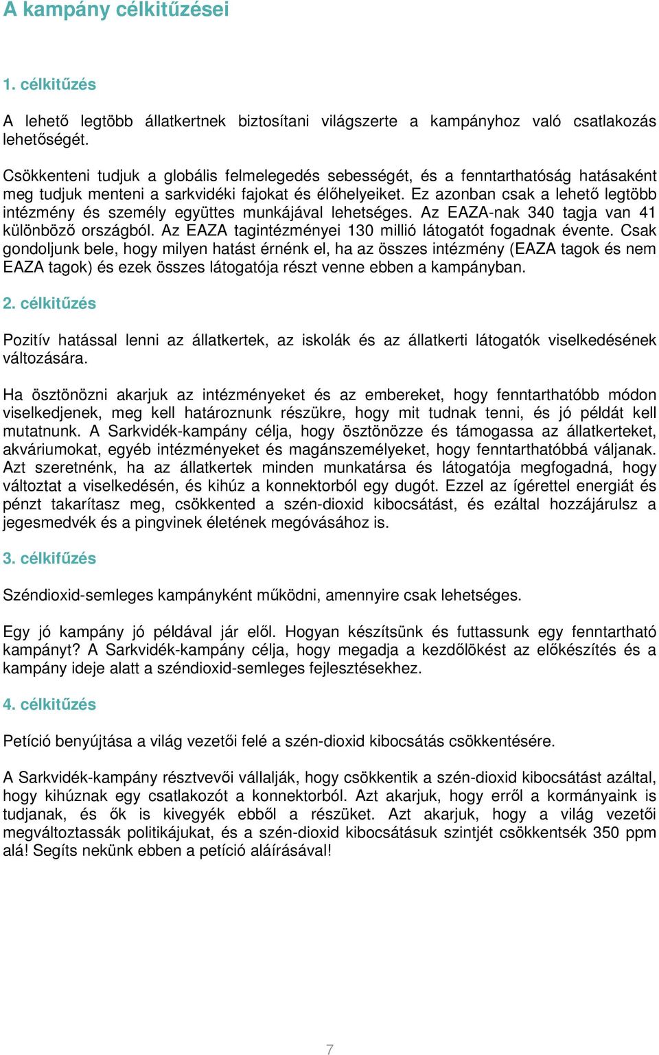 Ez azonban csak a lehetı legtöbb intézmény és személy együttes munkájával lehetséges. Az EAZA-nak 340 tagja van 41 különbözı országból. Az EAZA tagintézményei 130 millió látogatót fogadnak évente.