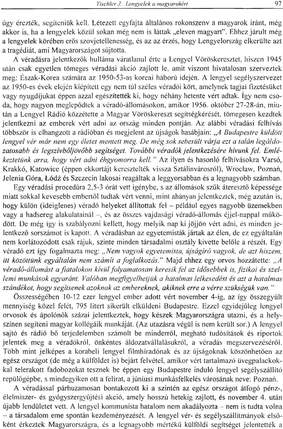 A véradásra jelentkezők hulláma váratlanul érte a Lengyel Vöröskeresztet, hiszen 1945 után csak egyetlen tömeges véradási akció zajlott le, amit viszont hivatalosan szerveztek meg: Észak-Korea