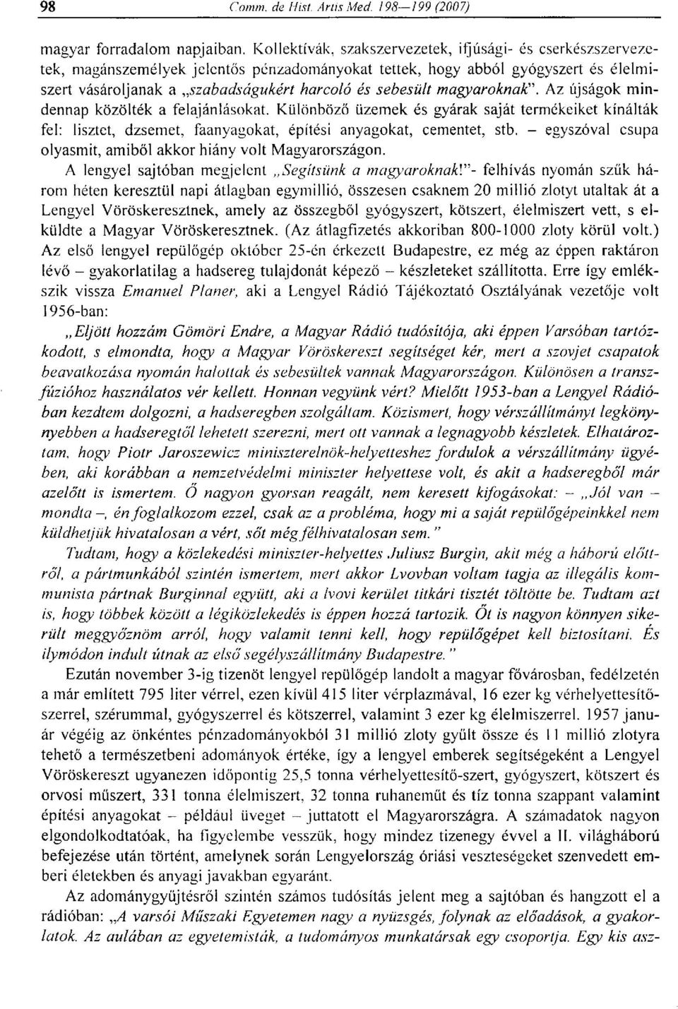 magyaroknak". Az újságok mindennap közölték a felajánlásokat. Különböző üzemek és gyárak saját termékeiket kínálták fel: lisztet, dzsemet, faanyagokat, építési anyagokat, cementet, stb.