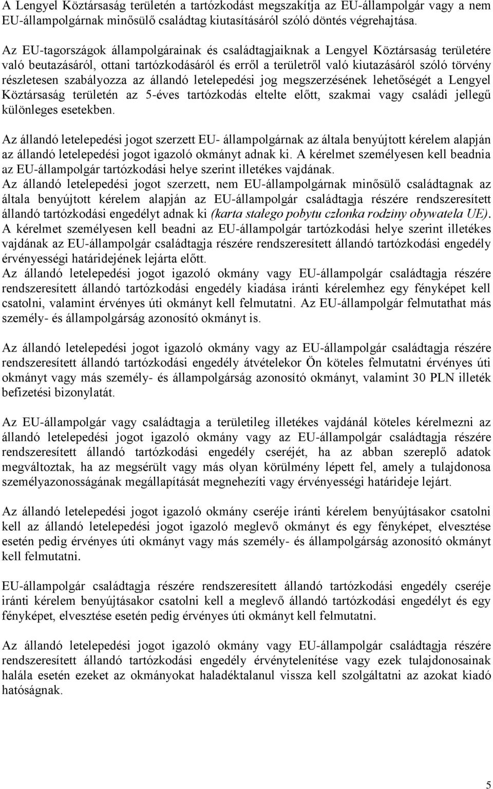 szabályozza az állandó letelepedési jog megszerzésének lehetőségét a Lengyel Köztársaság területén az 5-éves tartózkodás eltelte előtt, szakmai vagy családi jellegű különleges esetekben.