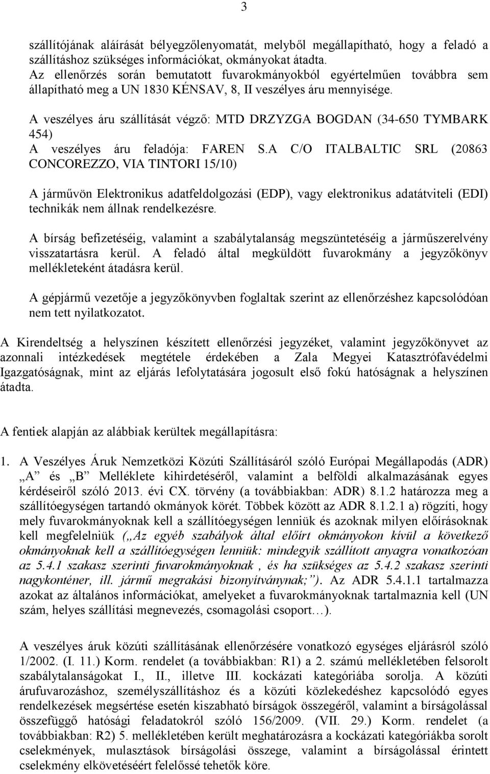 A veszélyes áru szállítását végző: MTD DRZYZGA BOGDAN (34-650 TYMBARK 454) A veszélyes áru feladója: FAREN S.