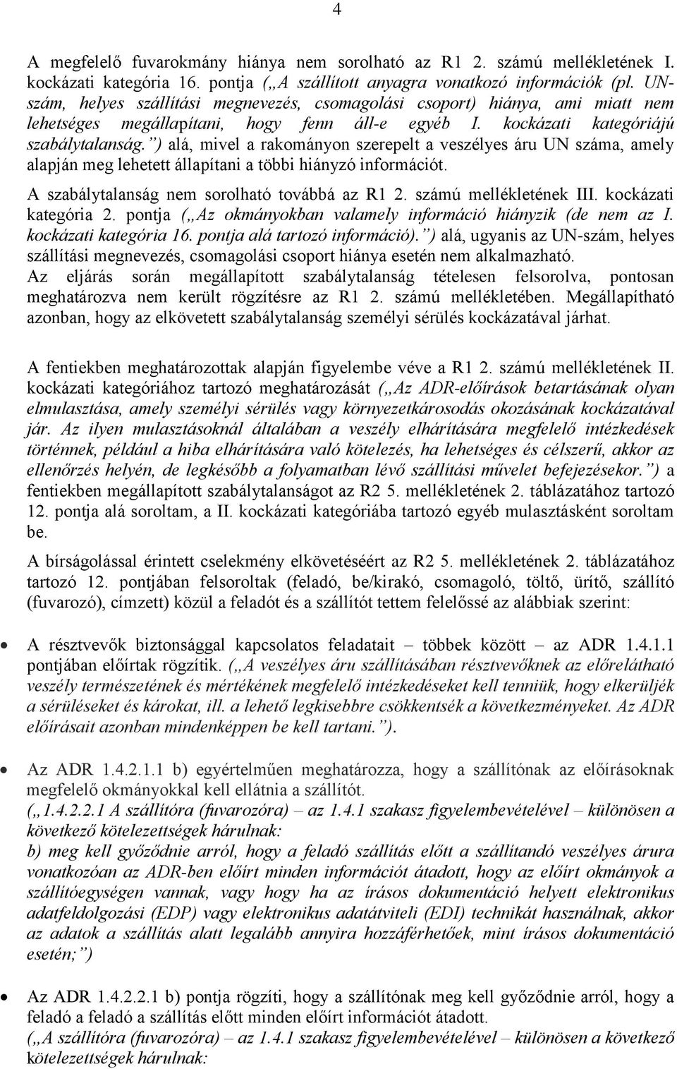 ) alá, mivel a rakományon szerepelt a veszélyes áru UN száma, amely alapján meg lehetett állapítani a többi hiányzó információt. A szabálytalanság nem sorolható továbbá az R1 2.