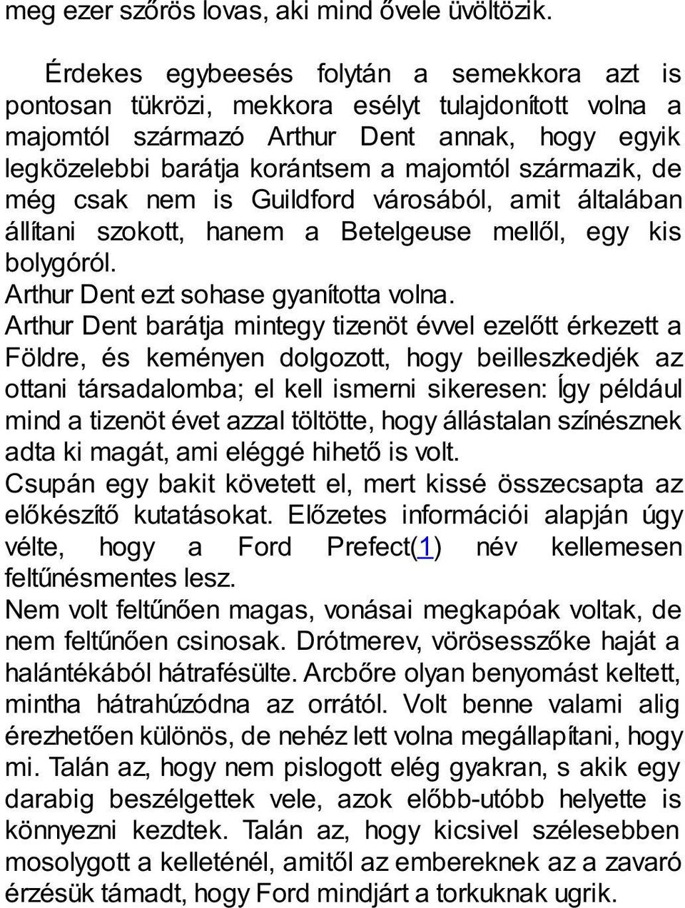 származik, de még csak nem is Guildford városából, amit általában állítani szokott, hanem a Betelgeuse mellől, egy kis bolygóról. Arthur Dent ezt sohase gyanította volna.