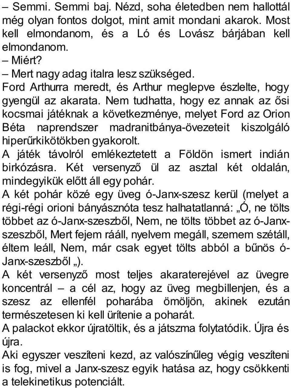 Nem tudhatta, hogy ez annak az ősi kocsmai játéknak a következménye, melyet Ford az Orion Béta naprendszer madranitbánya-övezeteit kiszolgáló hiperűrkikötökben gyakorolt.