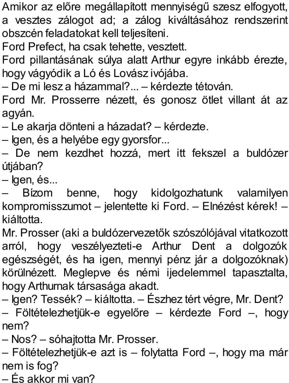 Prosserre nézett, és gonosz ötlet villant át az agyán. Le akarja dönteni a házadat? kérdezte. Igen, és a helyébe egy gyorsfor... De nem kezdhet hozzá, mert itt fekszel a buldózer útjában? Igen, és... Bízom benne, hogy kidolgozhatunk valamilyen kompromisszumot jelentette ki Ford.