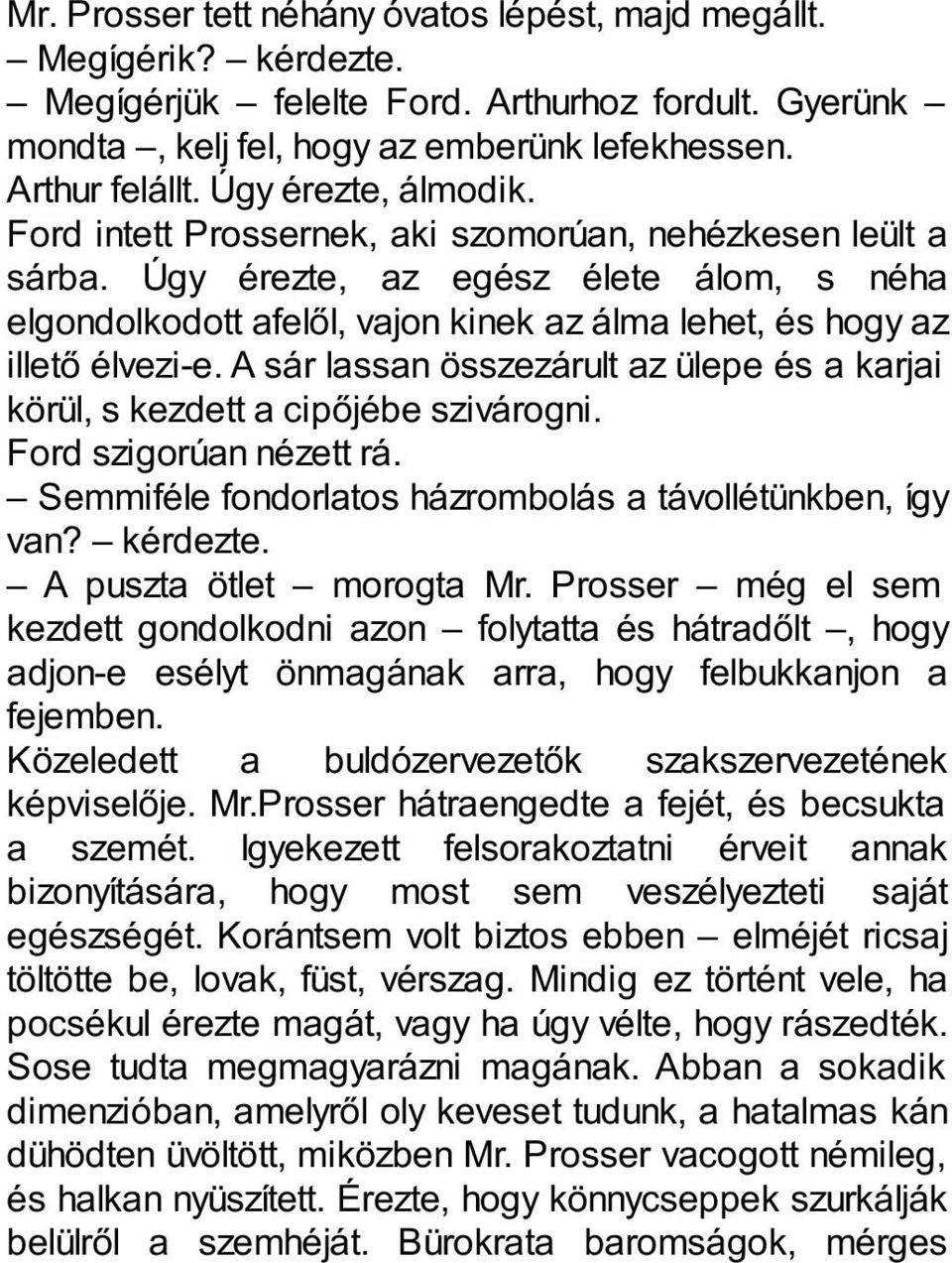 Úgy érezte, az egész élete álom, s néha elgondolkodott afelől, vajon kinek az álma lehet, és hogy az illető élvezi-e.