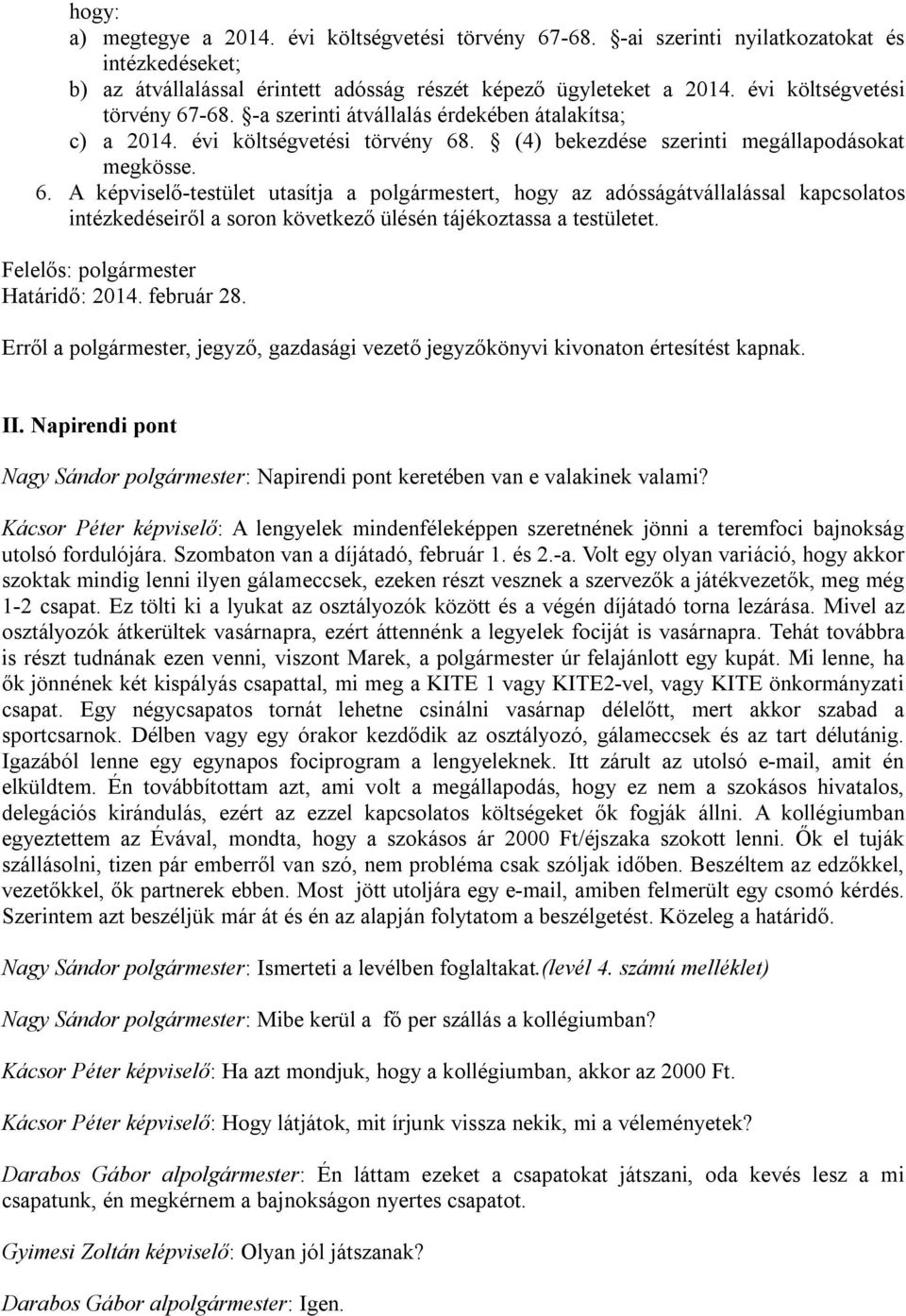 Felelős: polgármester Határidő: 2014. február 28. Erről a polgármester, jegyző, gazdasági vezető jegyzőkönyvi kivonaton értesítést kapnak. II.