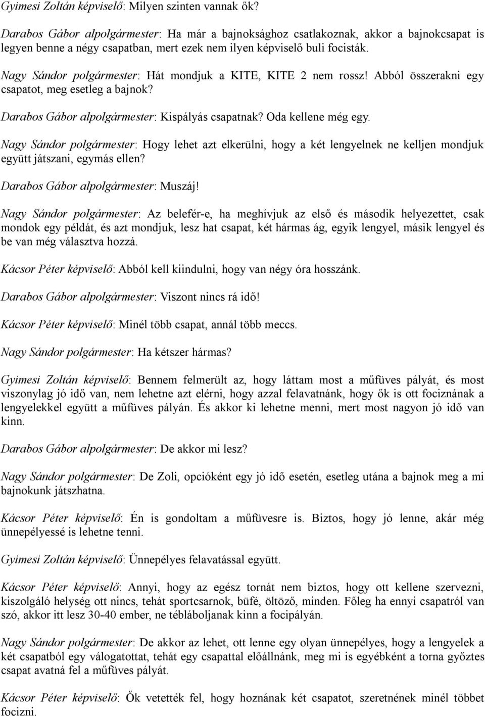 Nagy Sándor polgármester: Hát mondjuk a KITE, KITE 2 nem rossz! Abból összerakni egy csapatot, meg esetleg a bajnok? Darabos Gábor alpolgármester: Kispályás csapatnak? Oda kellene még egy.