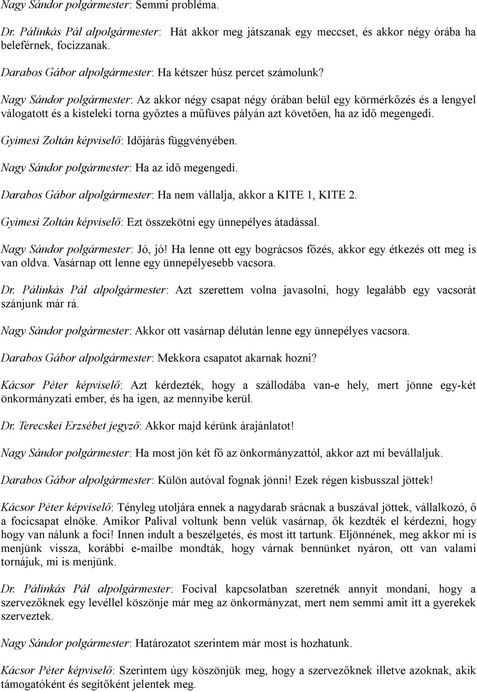 Nagy Sándor polgármester: Az akkor négy csapat négy órában belül egy körmérkőzés és a lengyel válogatott és a kisteleki torna győztes a műfüves pályán azt követően, ha az idő megengedi.