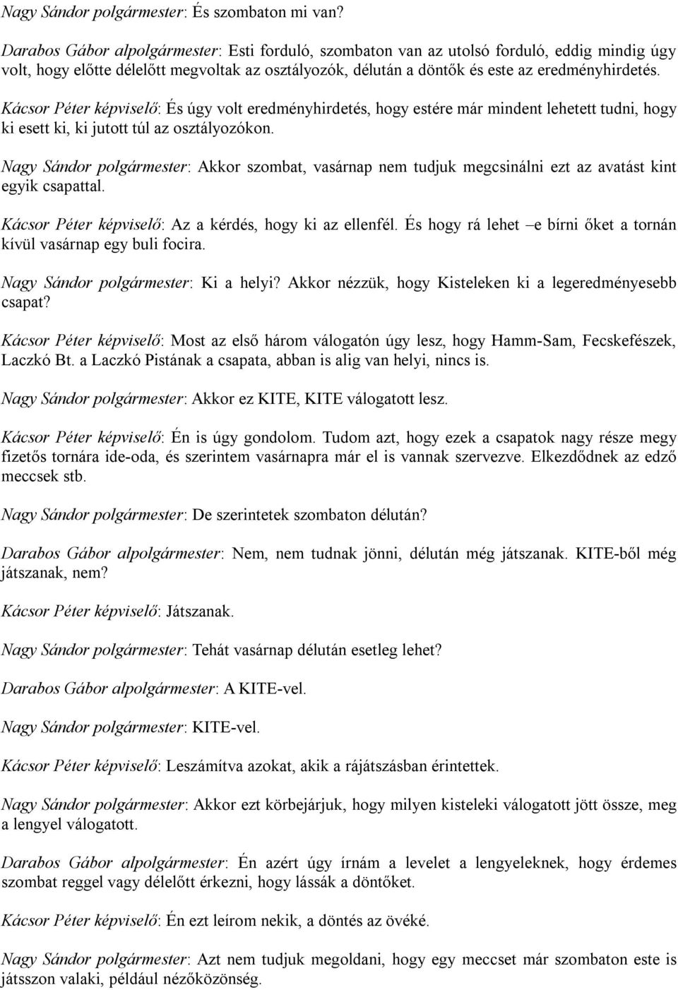 Kácsor Péter képviselő: És úgy volt eredményhirdetés, hogy estére már mindent lehetett tudni, hogy ki esett ki, ki jutott túl az osztályozókon.