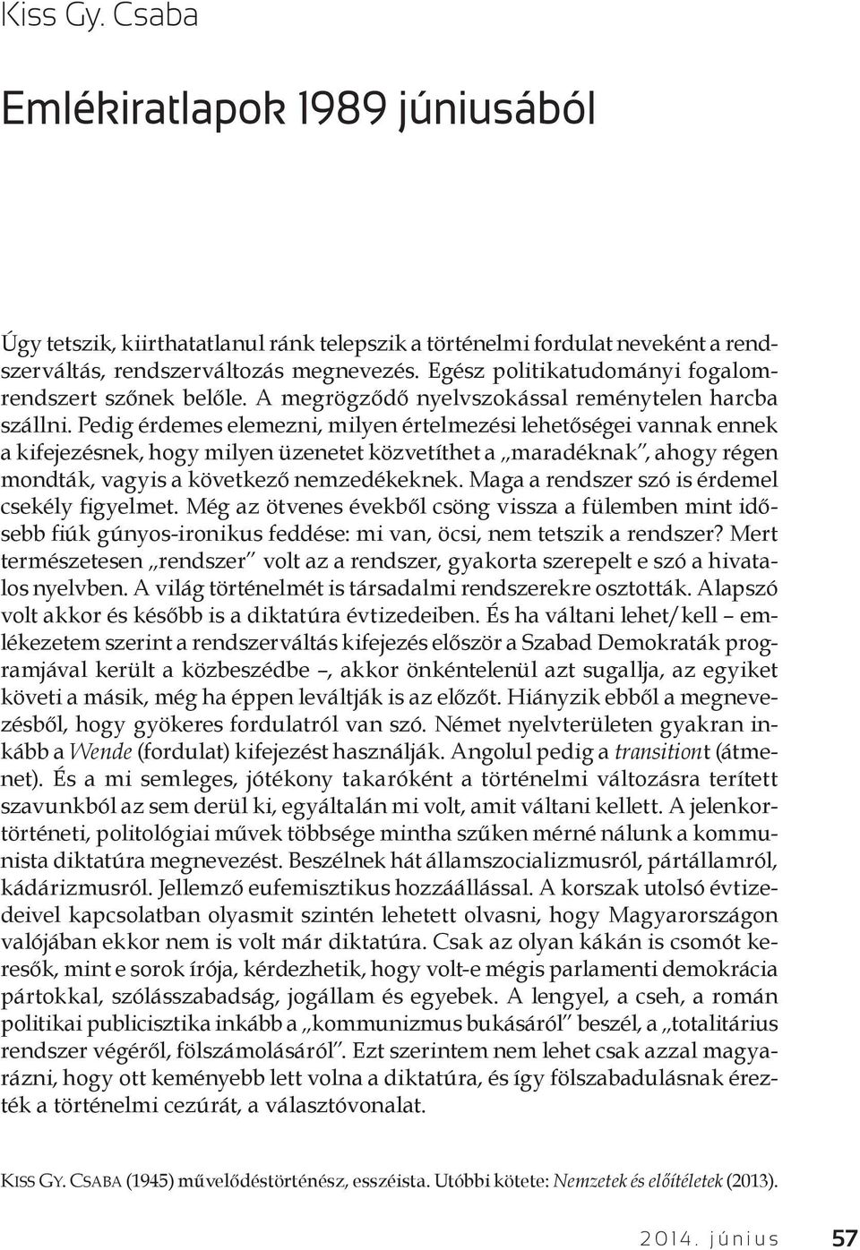 Pedig érdemes elemezni, milyen értelmezési lehetőségei vannak ennek a kifejezésnek, hogy milyen üzenetet közvetíthet a maradéknak, ahogy régen mondták, vagyis a következő nemzedékeknek.