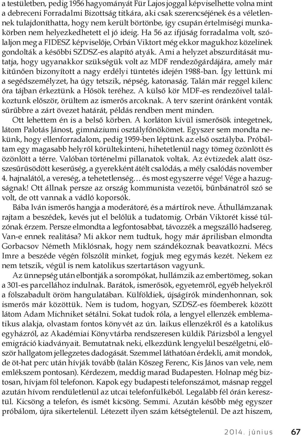 Ha 56 az ifjúság forradalma volt, szólaljon meg a FIDESZ képviselője, Orbán Viktort még ekkor magukhoz közelinek gondolták a későbbi SZDSZ-es alapító atyák.