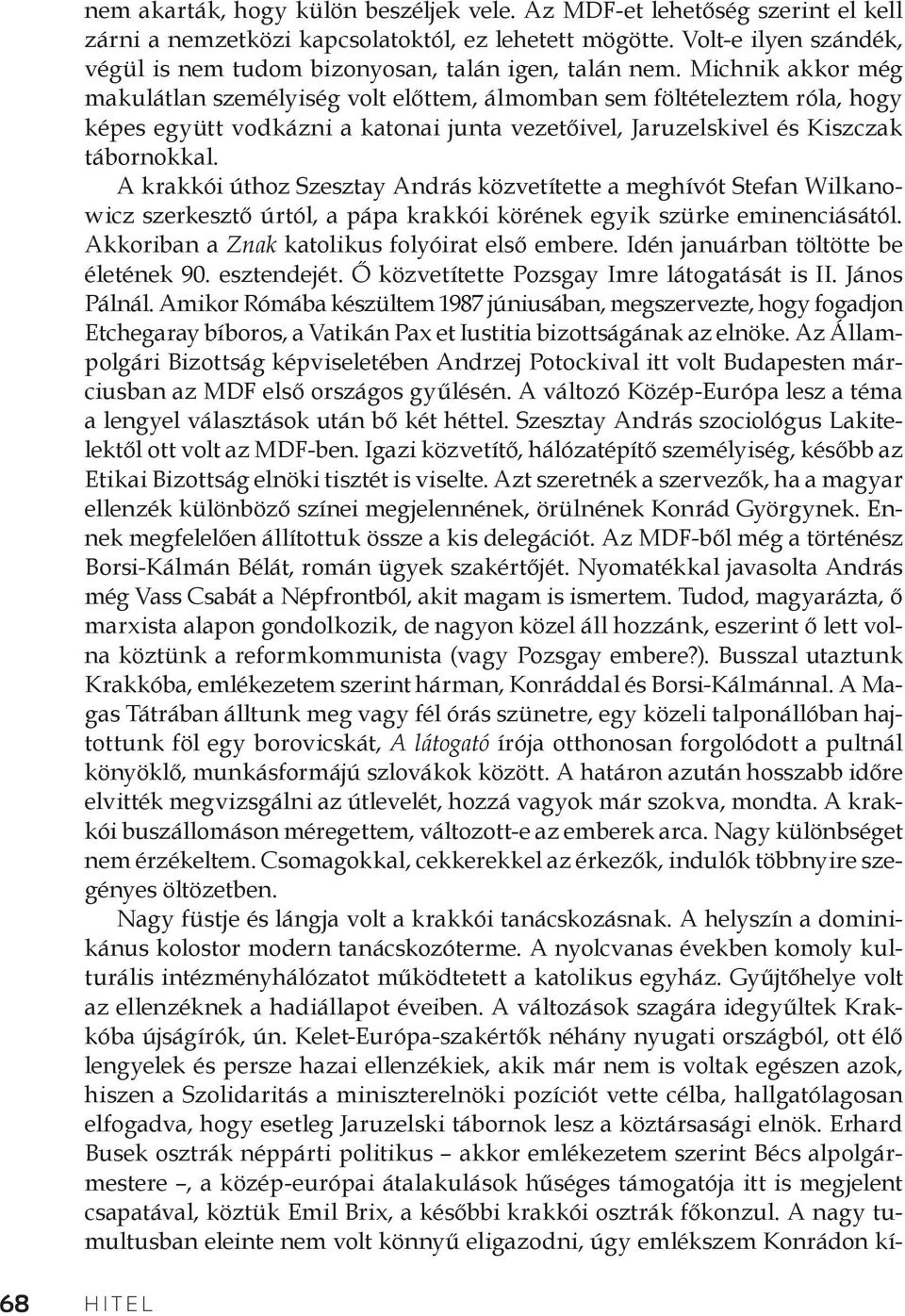 Michnik akkor még makulátlan személyiség volt előttem, álmomban sem föltételeztem róla, hogy képes együtt vodkázni a katonai junta vezetőivel, Jaruzelskivel és Kiszczak tábornokkal.