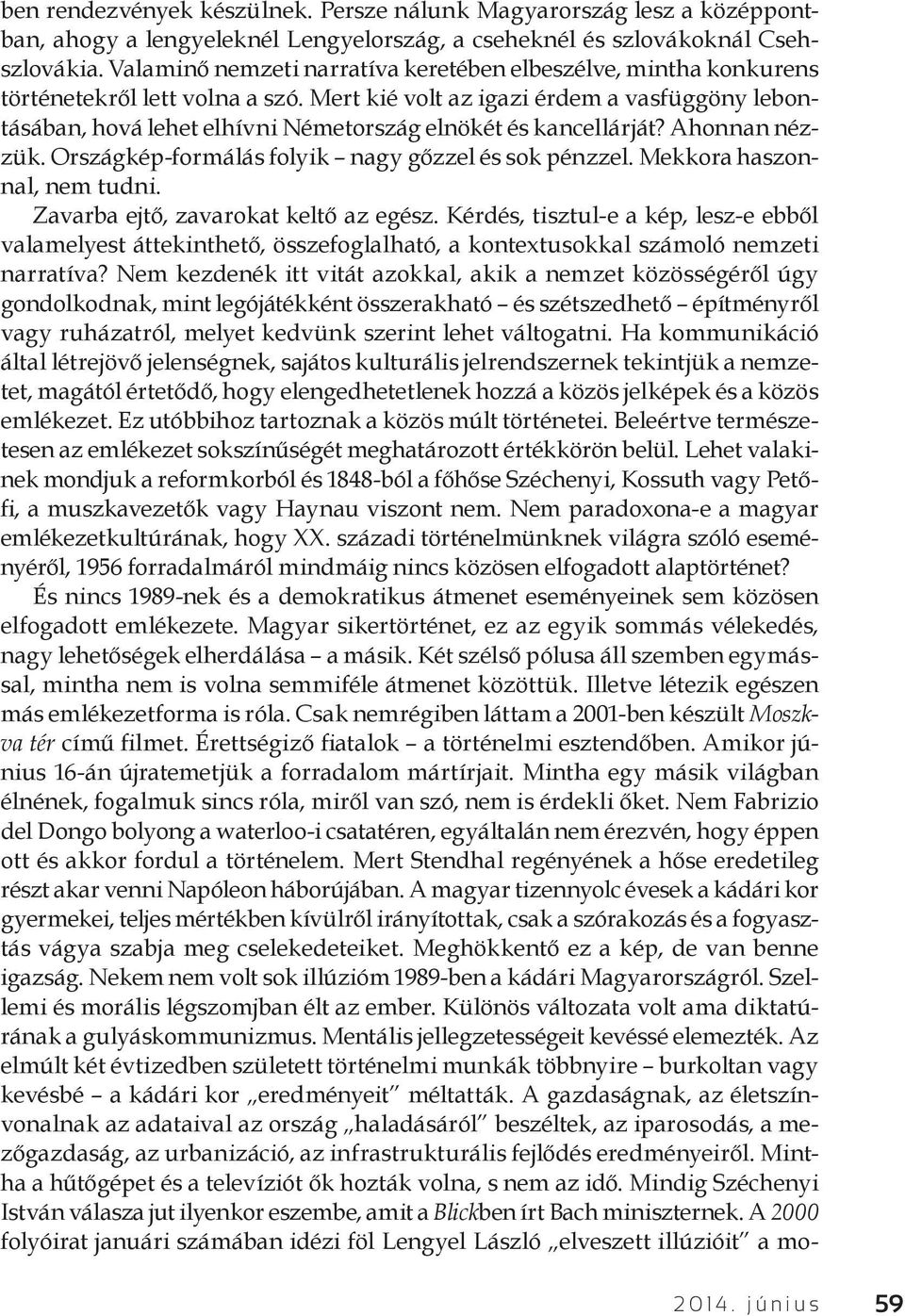 Mert kié volt az igazi érdem a vasfüggöny lebontásában, hová lehet elhívni Németország elnökét és kancellárját? Ahonnan nézzük. Országkép-formálás folyik nagy gőzzel és sok pénzzel.