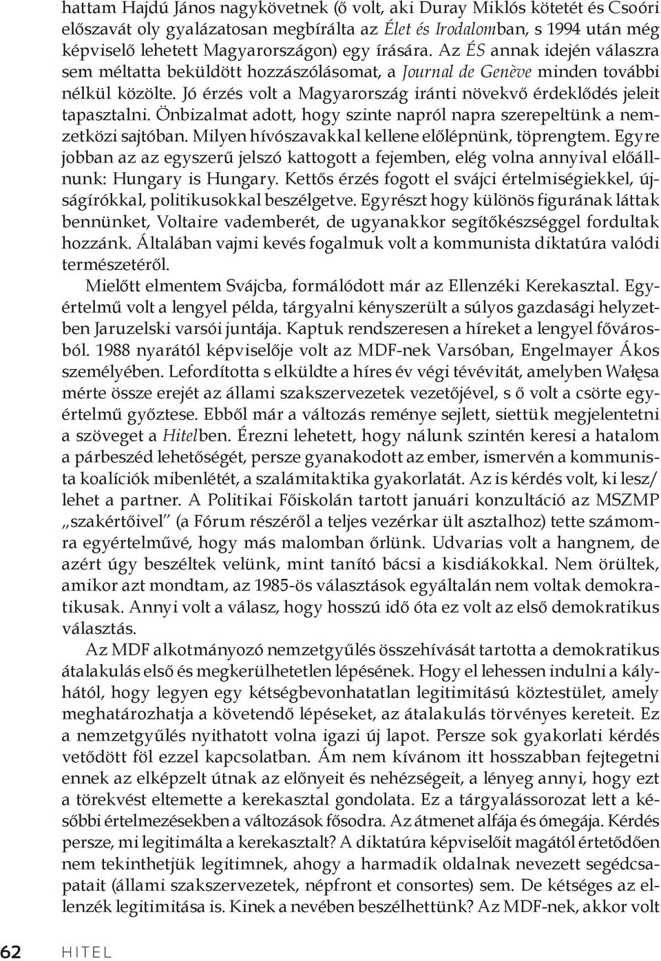 Jó érzés volt a Magyarország iránti növekvő érdeklődés jeleit tapasztalni. Önbizalmat adott, hogy szinte napról napra szerepeltünk a nemzetközi sajtóban.