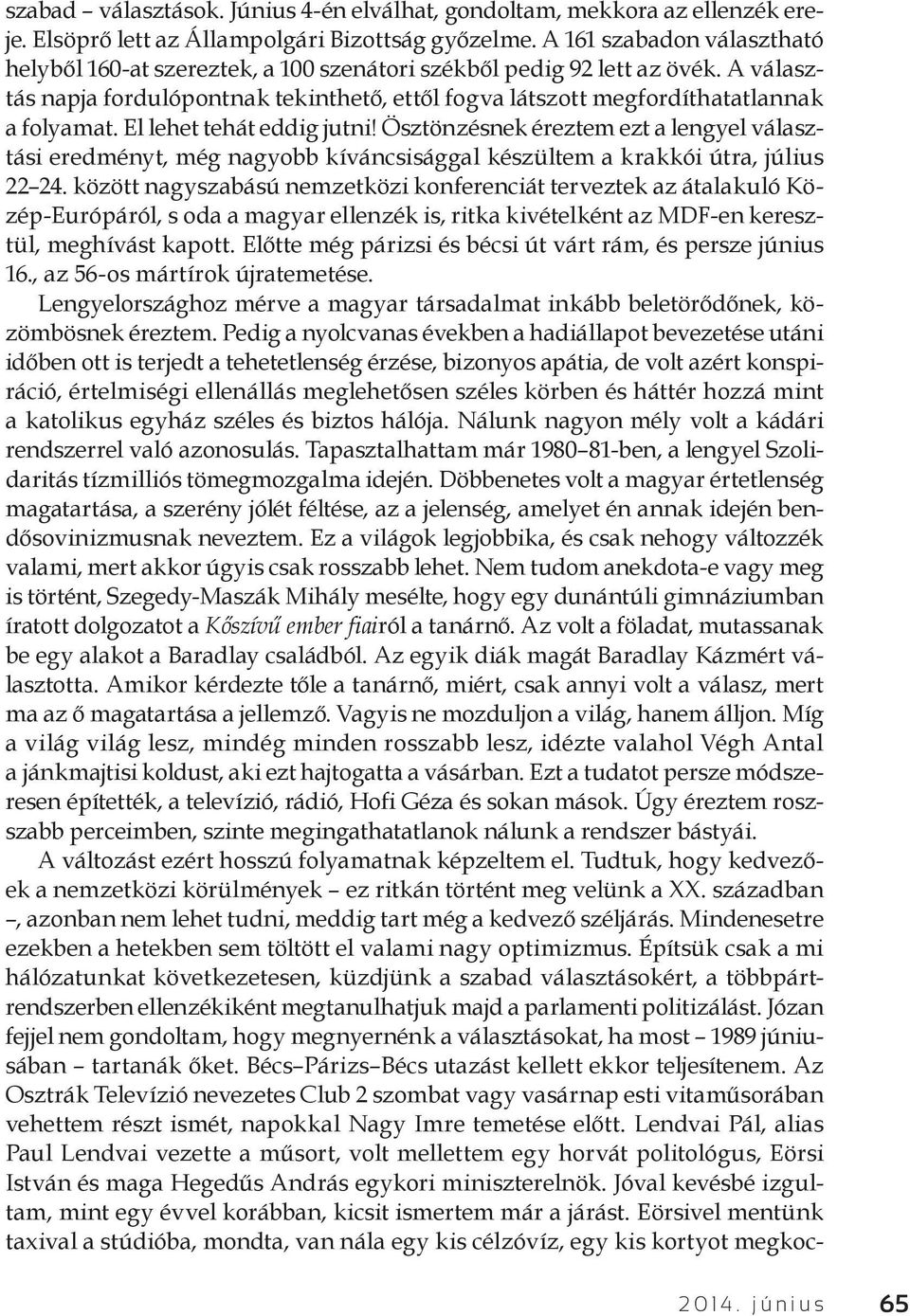 El lehet tehát eddig jutni! Ösztönzésnek éreztem ezt a lengyel választási eredményt, még nagyobb kíváncsisággal készültem a krakkói útra, július 22 24.