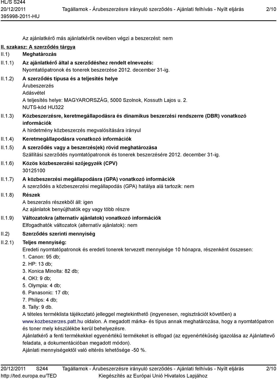 A szerződés típusa és a teljesítés helye Árubeszerzés Adásvétel A teljesítés helye: MAGYARORSZÁG, 5000 Szolnok, Kossuth Lajos u. 2.