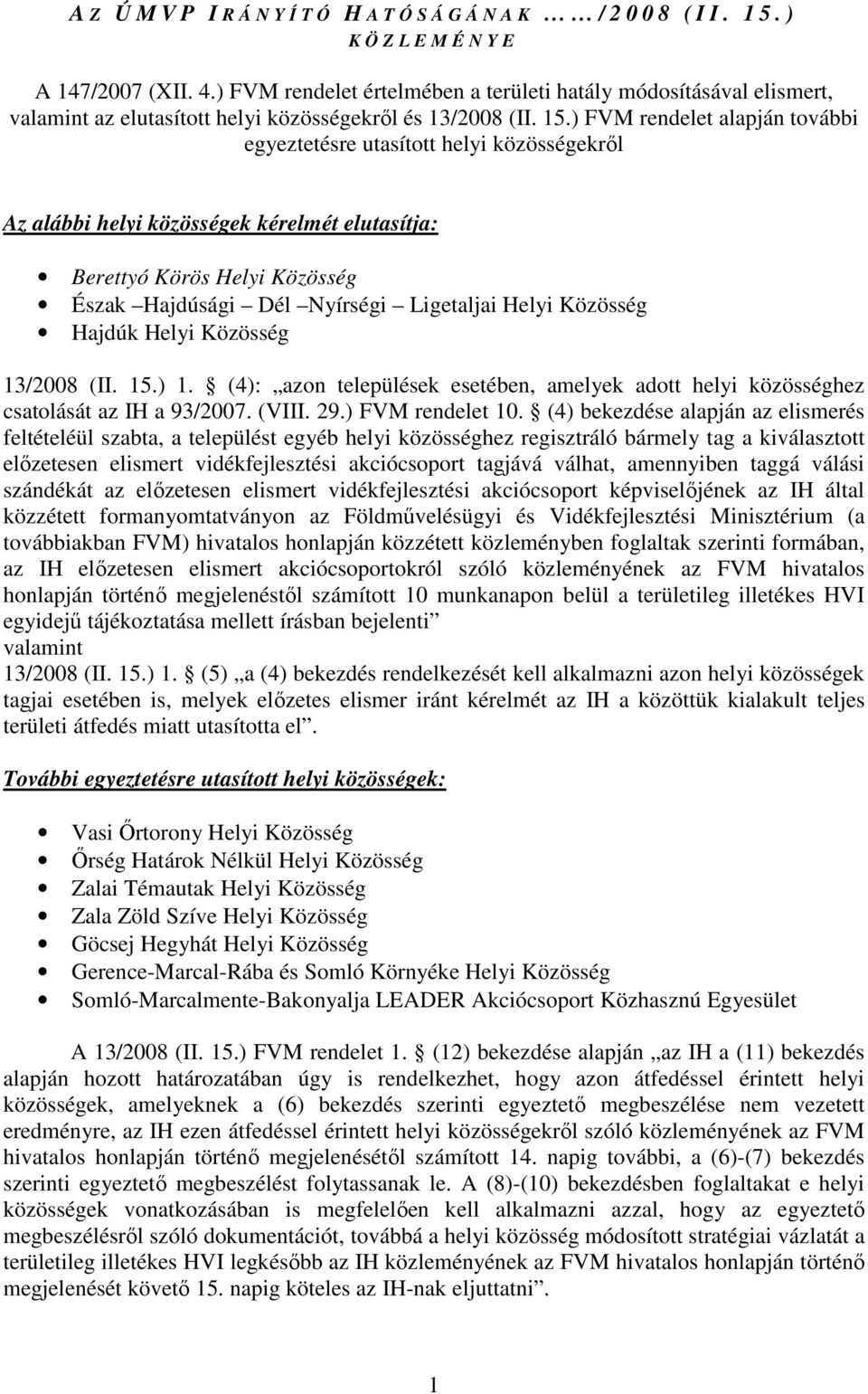 ) FVM rendelet alapján további egyeztetésre utasított helyi közösségekről Az alábbi helyi közösségek kérelmét elutasítja: Berettyó Körös Helyi Közösség Észak Hajdúsági Dél Nyírségi Ligetaljai Helyi