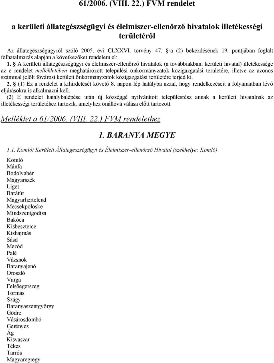 A kerületi állategészségügyi és élelmiszer-ellenőrző hivatalok (a továbbiakban: kerületi hivatal) illetékessége az e rendelet mellékletében meghatározott települési önkormányzatok közigazgatási