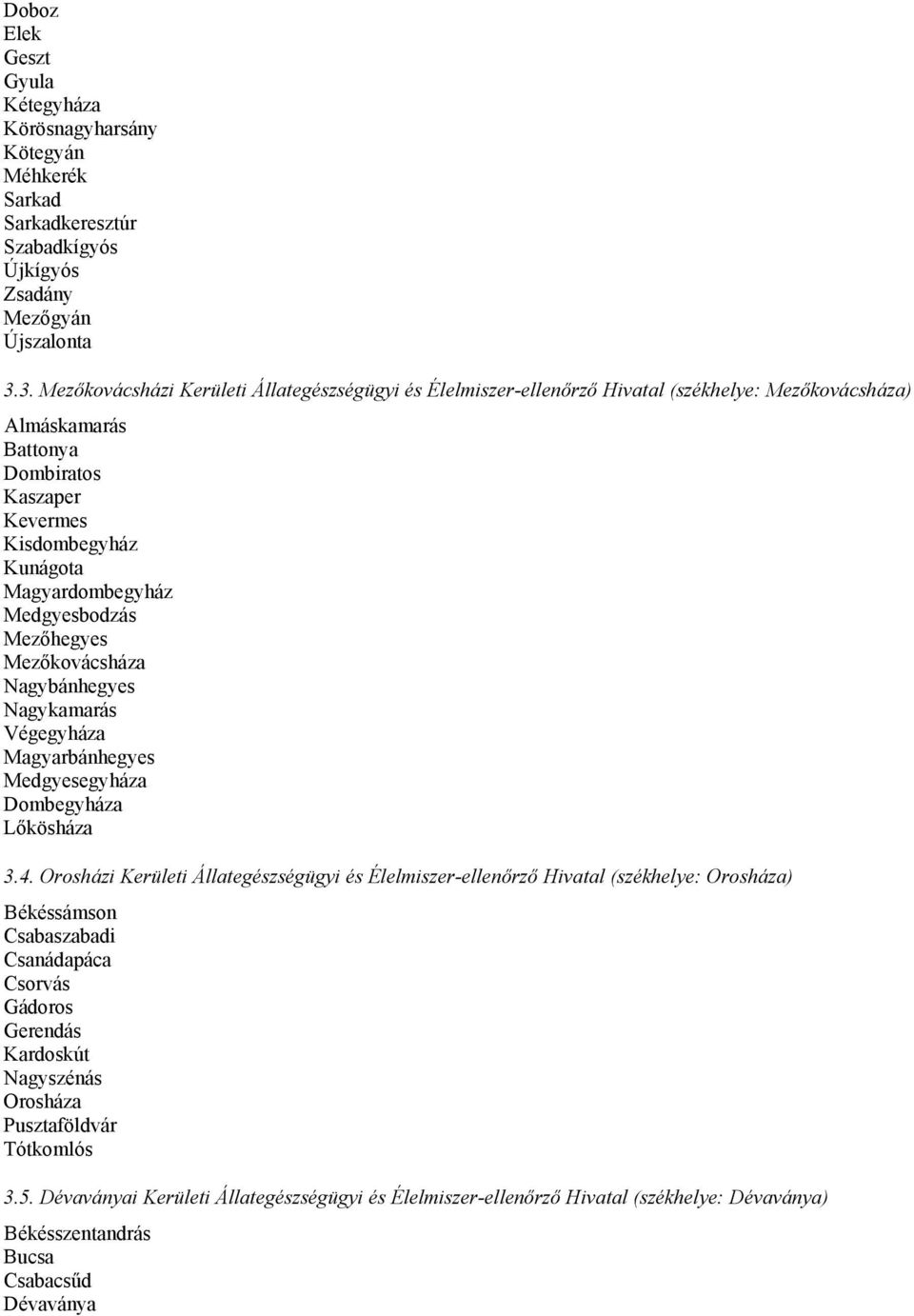 Medgyesbodzás Mezőhegyes Mezőkovácsháza Nagybánhegyes Nagykamarás Végegyháza Magyarbánhegyes Medgyesegyháza Dombegyháza Lőkösháza 3.4.