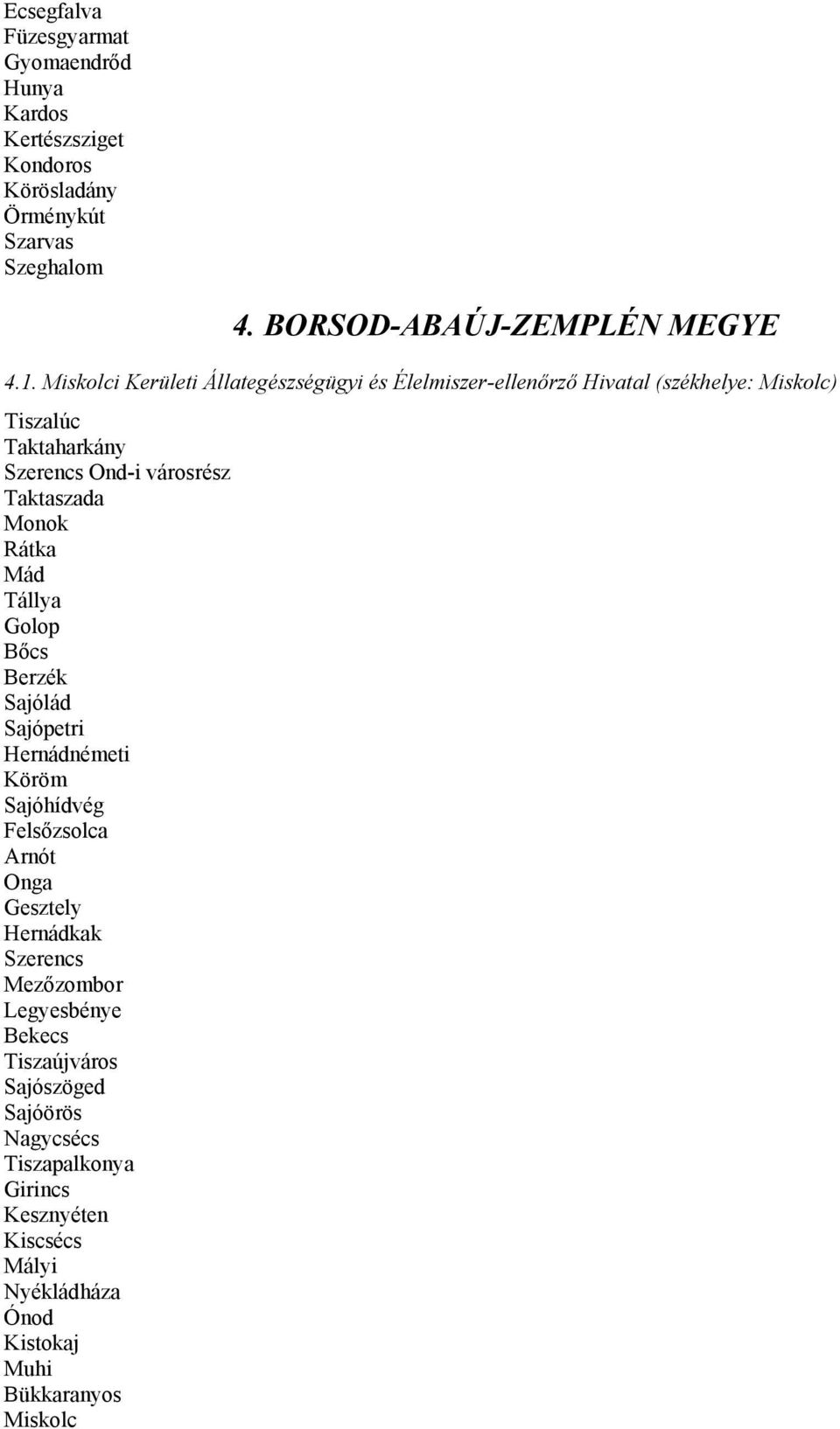 Monok Rátka Mád Tállya Golop Bőcs Berzék Sajólád Sajópetri Hernádnémeti Köröm Sajóhídvég Felsőzsolca Arnót Onga Gesztely Hernádkak Szerencs Mezőzombor