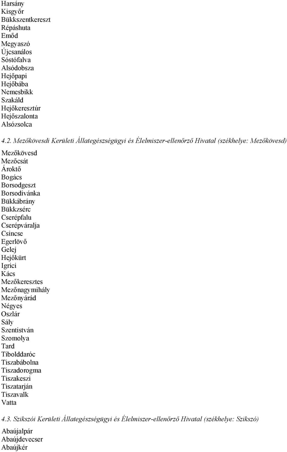 Cserépfalu Cserépváralja Csincse Egerlövő Gelej Hejőkürt Igrici Kács Mezőkeresztes Mezőnagymihály Mezőnyárád Négyes Oszlár Sály Szentistván Szomolya Tard Tibolddaróc