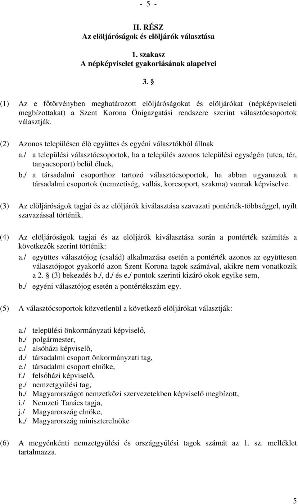 (2) Azonos településen élı együttes és egyéni választókból állnak a./ a települési választócsoportok, ha a település azonos települési egységén (utca, tér, tanyacsoport) belül élnek, b.