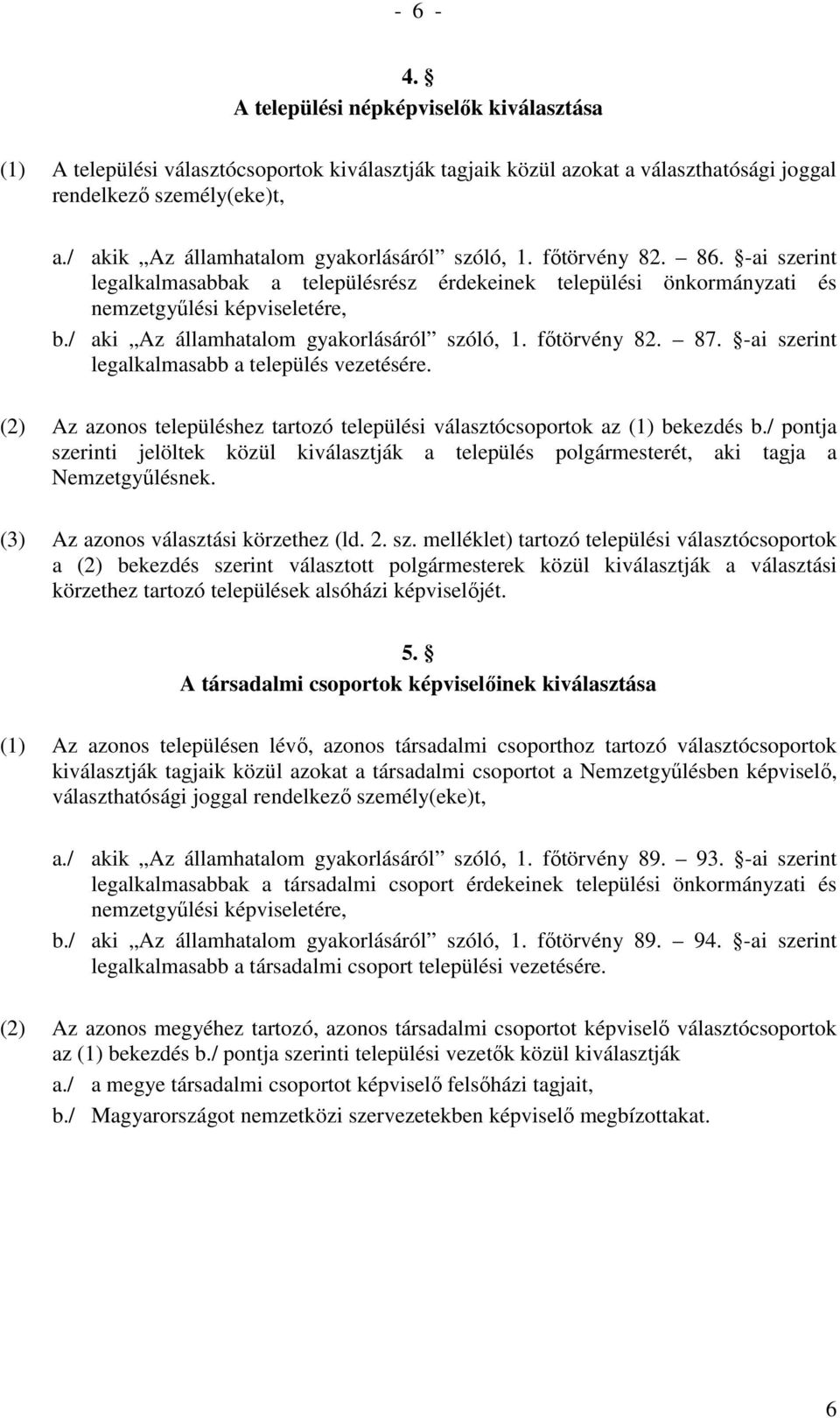 / aki Az államhatalom gyakorlásáról szóló, 1. fıtörvény 82. 87. -ai szerint legalkalmasabb a település vezetésére. (2) Az azonos településhez tartozó települési választócsoportok az (1) bekezdés b.