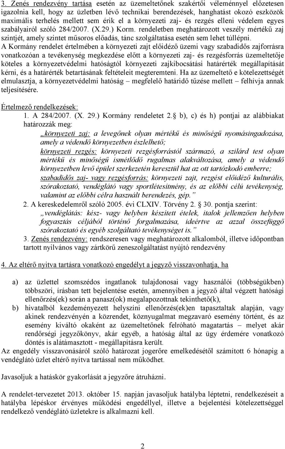 rendeletben meghatározott veszély mértékű zaj szintjét, amely szintet műsoros előadás, tánc szolgáltatása esetén sem lehet túllépni.