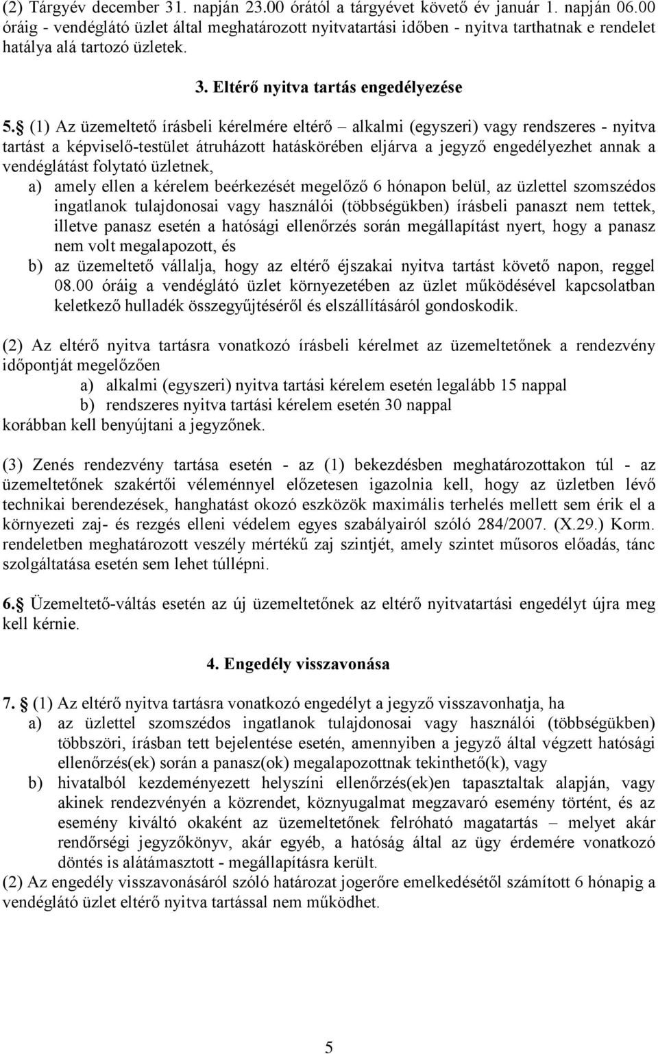 (1) Az üzemeltető írásbeli kérelmére eltérő alkalmi (egyszeri) vagy rendszeres - nyitva tartást a képviselő-testület átruházott hatáskörében eljárva a jegyző engedélyezhet annak a vendéglátást