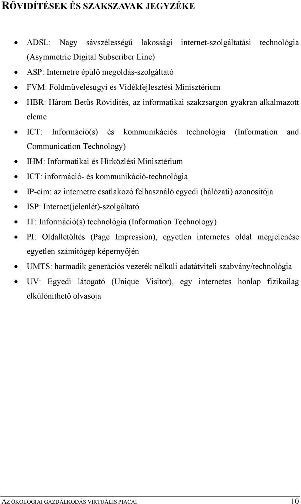 Communication Technology) IHM: Informatikai és Hírközlési Minisztérium ICT: információ- és kommunikáció-technológia IP-cím: az internetre csatlakozó felhasználó egyedi (hálózati) azonosítója ISP: