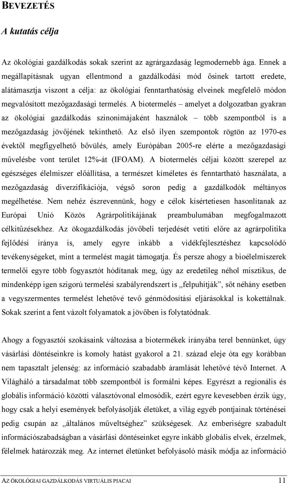 termelés. A biotermelés amelyet a dolgozatban gyakran az ökológiai gazdálkodás szinonimájaként használok több szempontból is a mezőgazdaság jövőjének tekinthető.