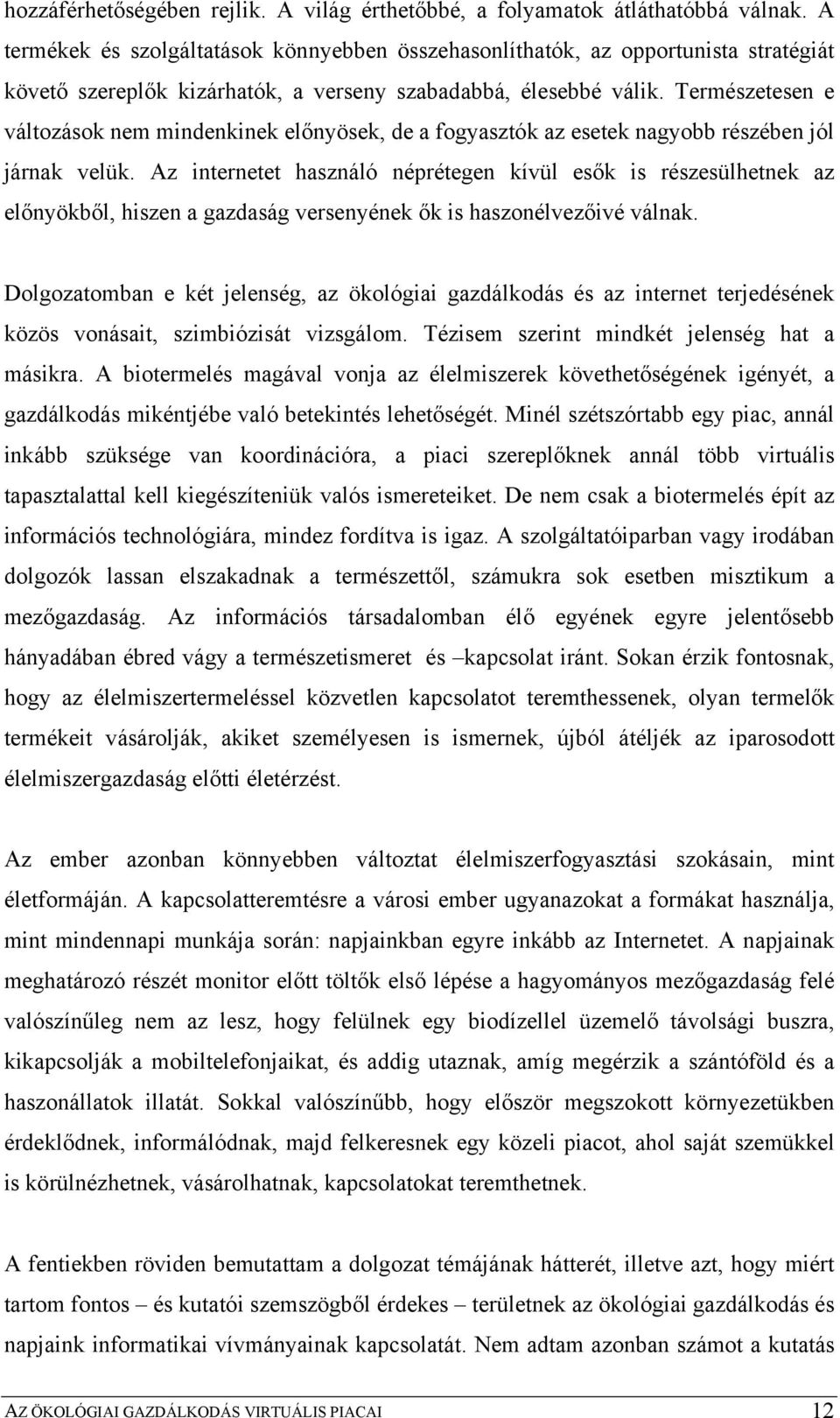 Természetesen e változások nem mindenkinek előnyösek, de a fogyasztók az esetek nagyobb részében jól járnak velük.