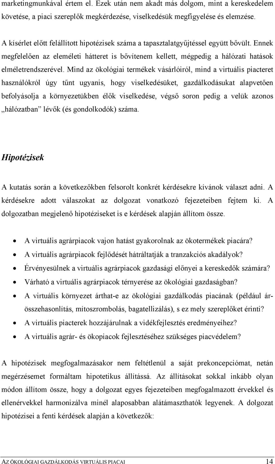 Mind az ökológiai termékek vásárlóiról, mind a virtuális piacteret használókról úgy tűnt ugyanis, hogy viselkedésüket, gazdálkodásukat alapvetően befolyásolja a környezetükben élők viselkedése, végső