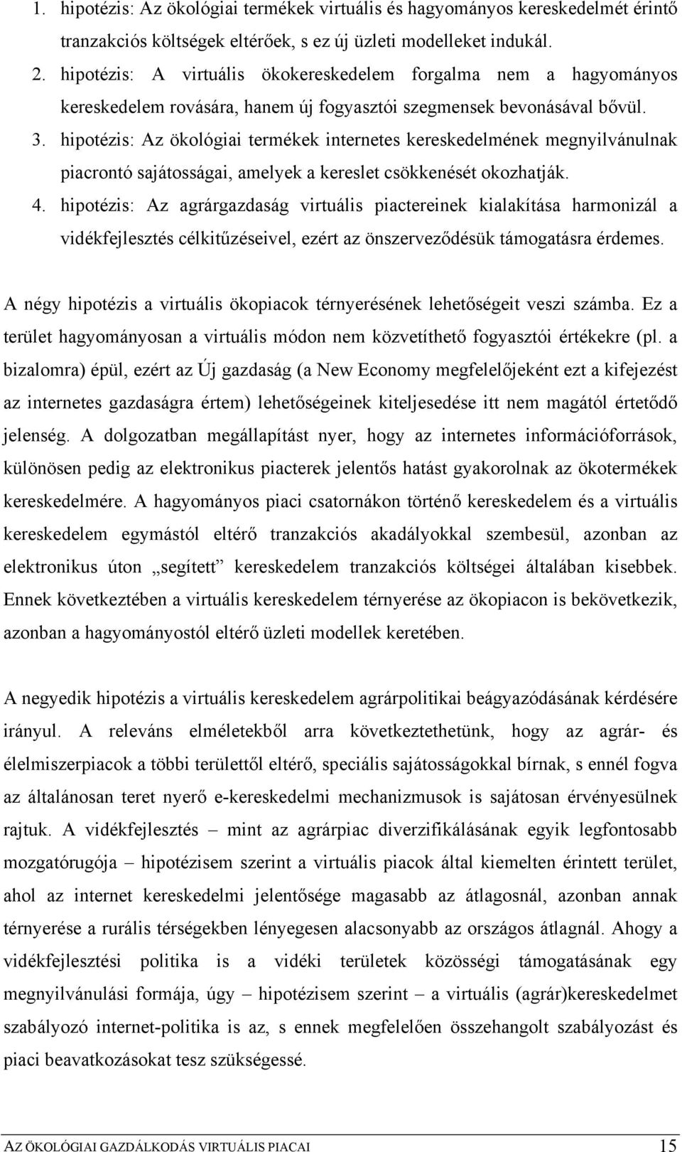 hipotézis: Az ökológiai termékek internetes kereskedelmének megnyilvánulnak piacrontó sajátosságai, amelyek a kereslet csökkenését okozhatják. 4.