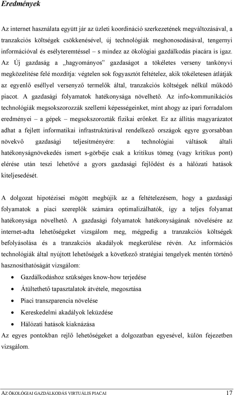 Az Új gazdaság a hagyományos gazdaságot a tökéletes verseny tankönyvi megközelítése felé mozdítja: végtelen sok fogyasztót feltételez, akik tökéletesen átlátják az egyenlő eséllyel versenyző termelők