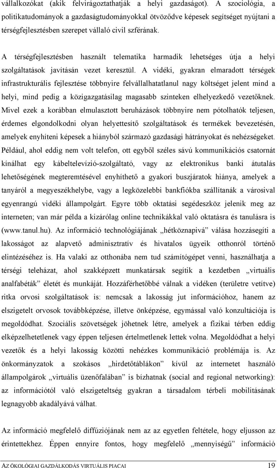 A térségfejlesztésben használt telematika harmadik lehetséges útja a helyi szolgáltatások javításán vezet keresztül.