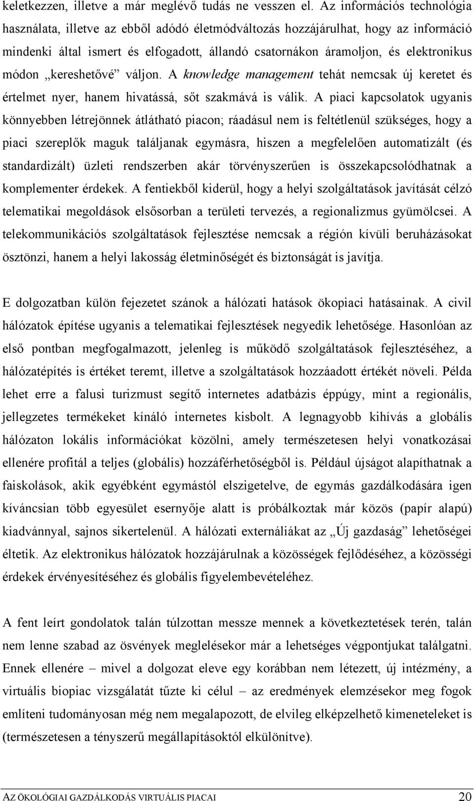 módon kereshetővé váljon. A knowledge management tehát nemcsak új keretet és értelmet nyer, hanem hivatássá, sőt szakmává is válik.