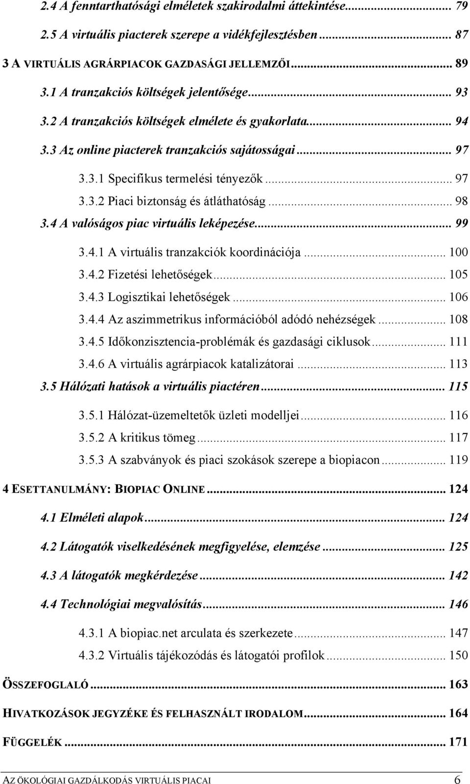 .. 98 3.4 A valóságos piac virtuális leképezése... 99 3.4.1 A virtuális tranzakciók koordinációja... 100 3.4.2 Fizetési lehetőségek... 105 3.4.3 Logisztikai lehetőségek... 106 3.4.4 Az aszimmetrikus információból adódó nehézségek.