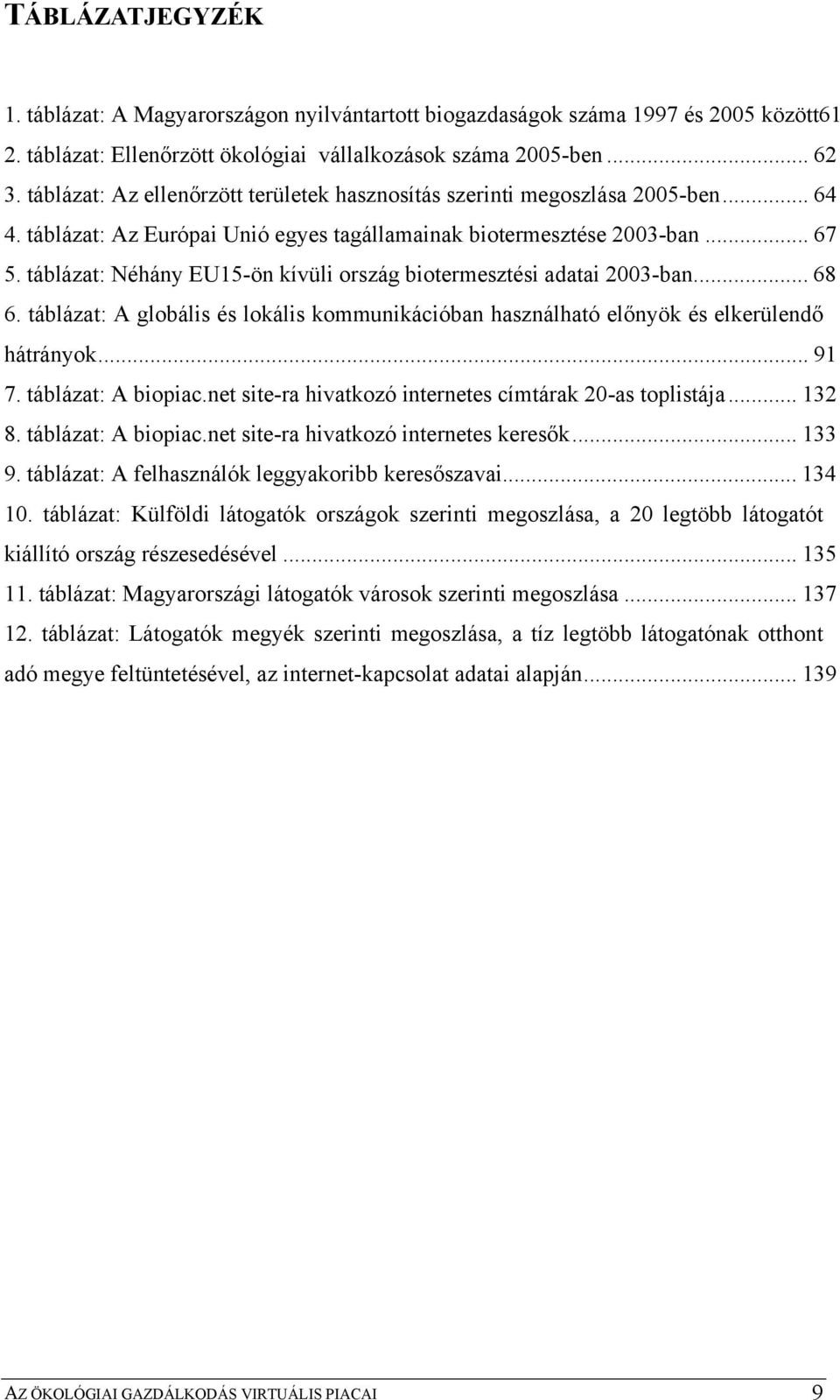 táblázat: Néhány EU15-ön kívüli ország biotermesztési adatai 2003-ban... 68 6. táblázat: A globális és lokális kommunikációban használható előnyök és elkerülendő hátrányok... 91 7.