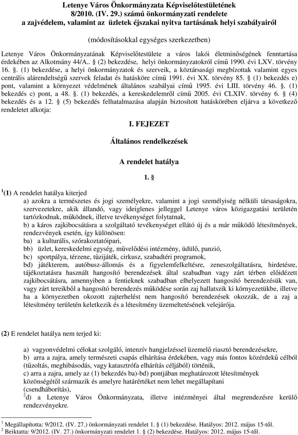 Képviselıtestülete a város lakói életminıségének fenntartása érdekében az Alkotmány 44/A.. (2) bekezdése, helyi önkormányzatokról címő 1990. évi LXV. törvény 16.