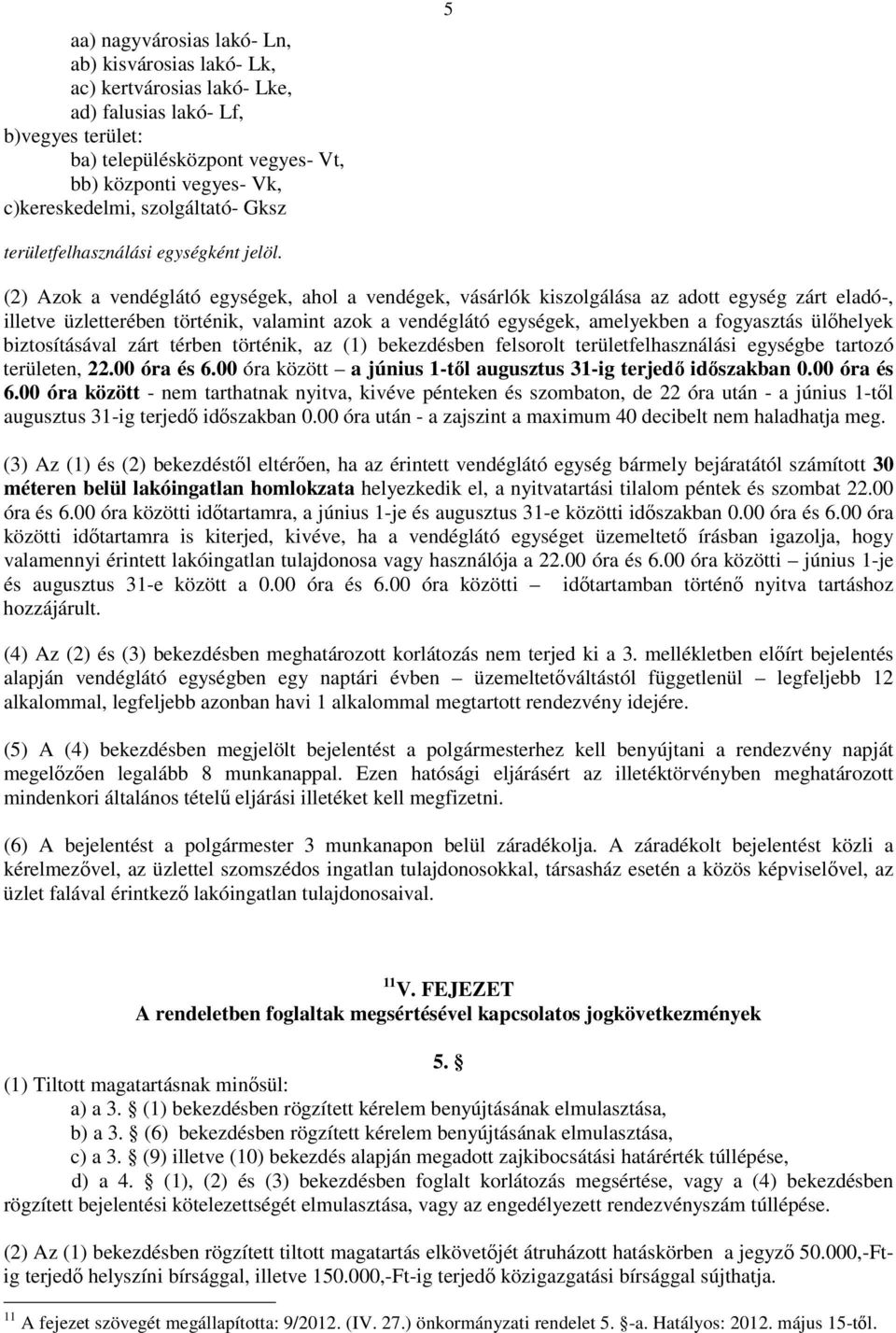 (2) Azok a vendéglátó egységek, ahol a vendégek, vásárlók kiszolgálása az adott egység zárt eladó-, illetve üzletterében történik, valamint azok a vendéglátó egységek, amelyekben a fogyasztás