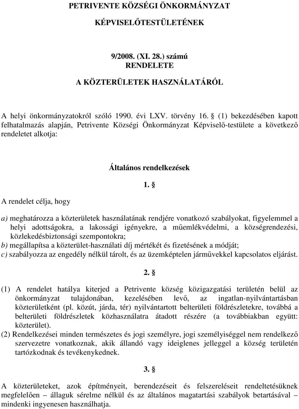 a) meghatározza a közterületek használatának rendjére vonatkozó szabályokat, figyelemmel a helyi adottságokra, a lakossági igényekre, a műemlékvédelmi, a községrendezési, közlekedésbiztonsági