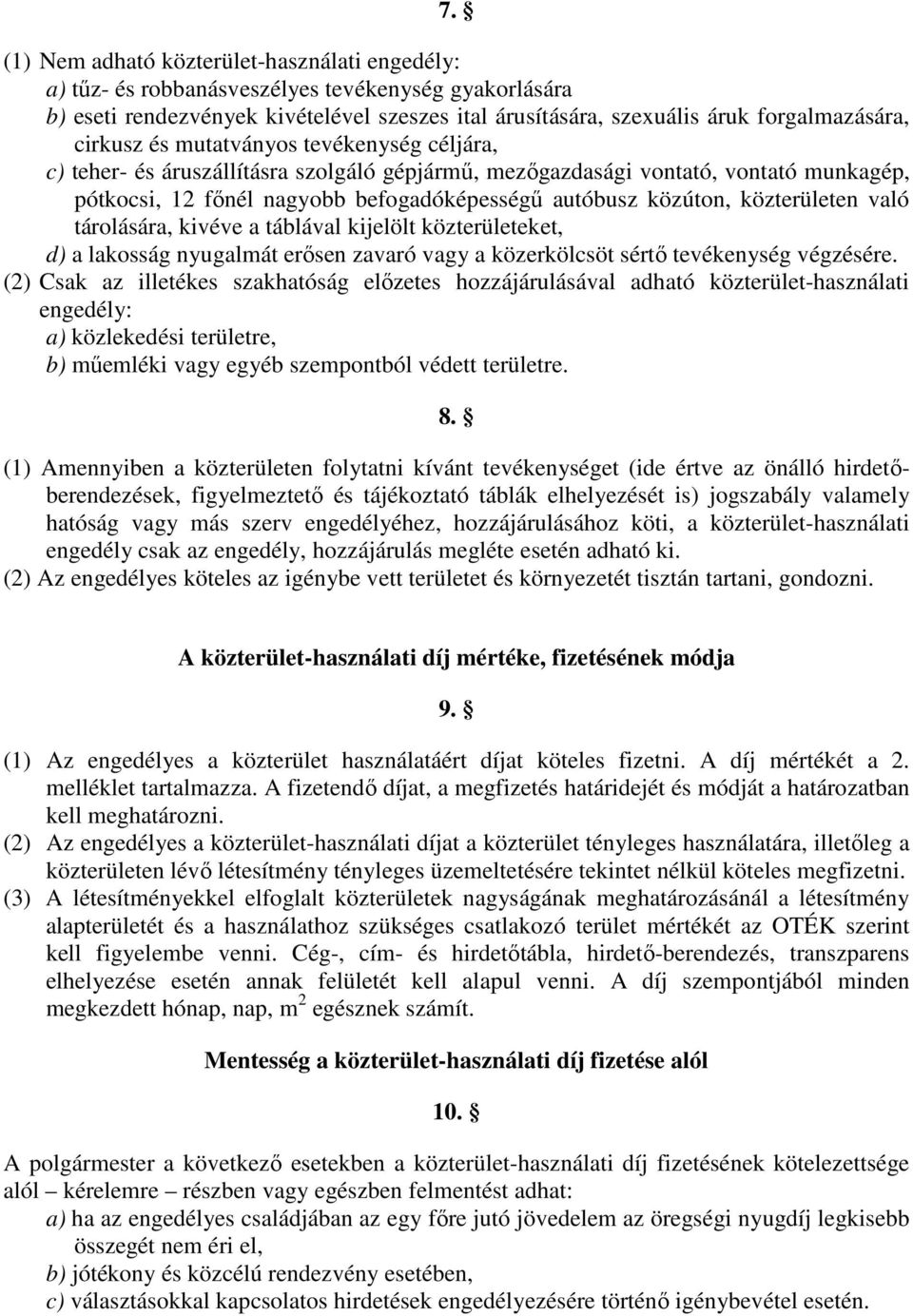 közterületen való tárolására, kivéve a táblával kijelölt közterületeket, d) a lakosság nyugalmát erősen zavaró vagy a közerkölcsöt sértő tevékenység végzésére.