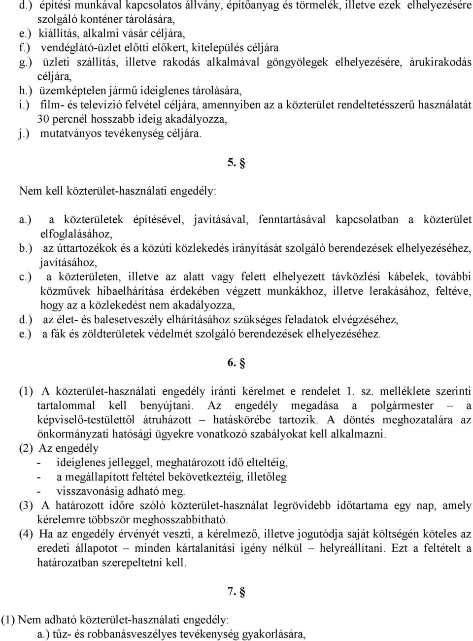 ) üzemképtelen jármű ideiglenes tárolására, i.) film- és televízió felvétel céljára, amennyiben az a közterület rendeltetésszerű használatát 30 percnél hosszabb ideig akadályozza, j.