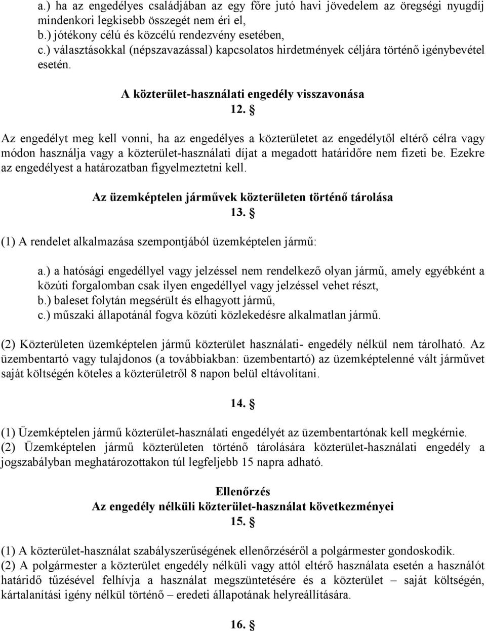 Az engedélyt meg kell vonni, ha az engedélyes a közterületet az engedélytől eltérő célra vagy módon használja vagy a közterület-használati díjat a megadott határidőre nem fizeti be.