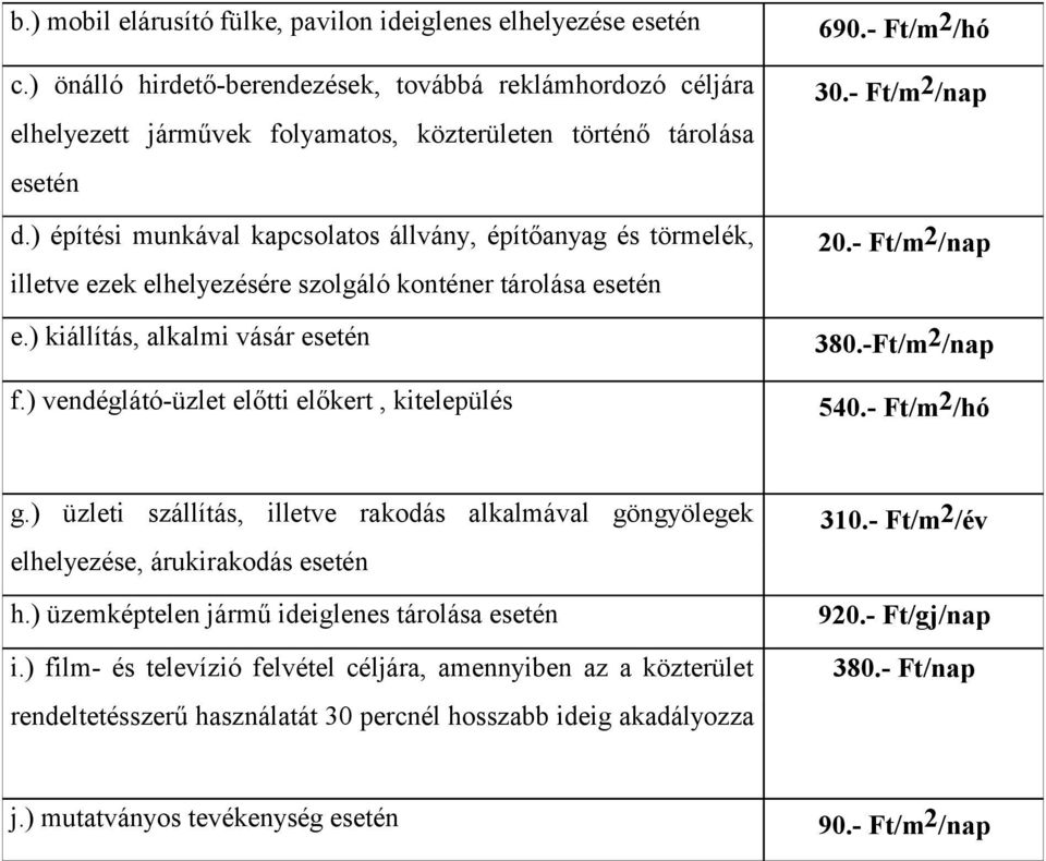 ) vendéglátó-üzlet előtti előkert, kitelepülés 690.- Ft/m 2 /hó 30.- Ft/m 2 /nap 20.- Ft/m 2 /nap 380.-Ft/m 2 /nap 540.- Ft/m 2 /hó g.